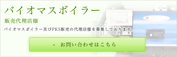 バイオマスボイラー販売代理店様 バイオマスボイラー及びPKS販売の代理店様を募集しております。